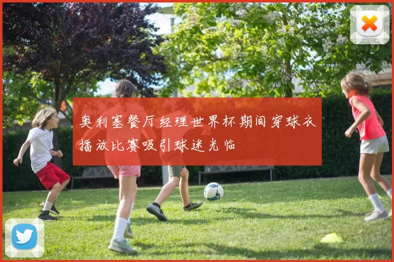 奥利塞餐厅经理世界杯期间穿球衣播放比赛吸引球迷光临
