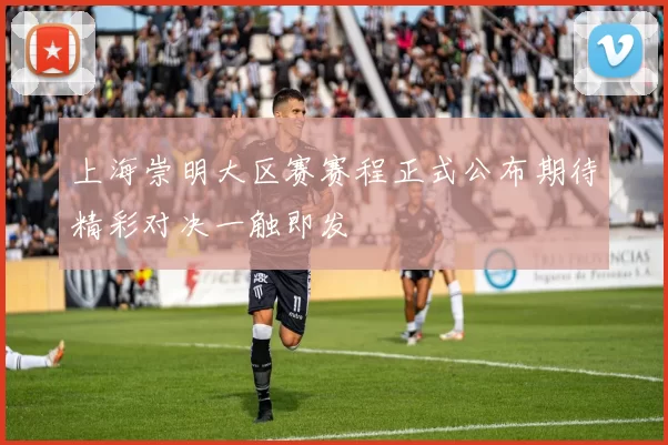 上海崇明大区赛赛程正式公布期待精彩对决一触即发